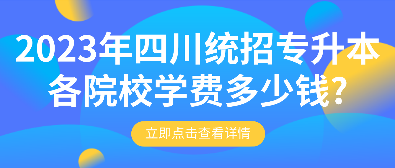 2023年四川統(tǒng)招專升本各院校學(xué)費(fèi)多少錢?