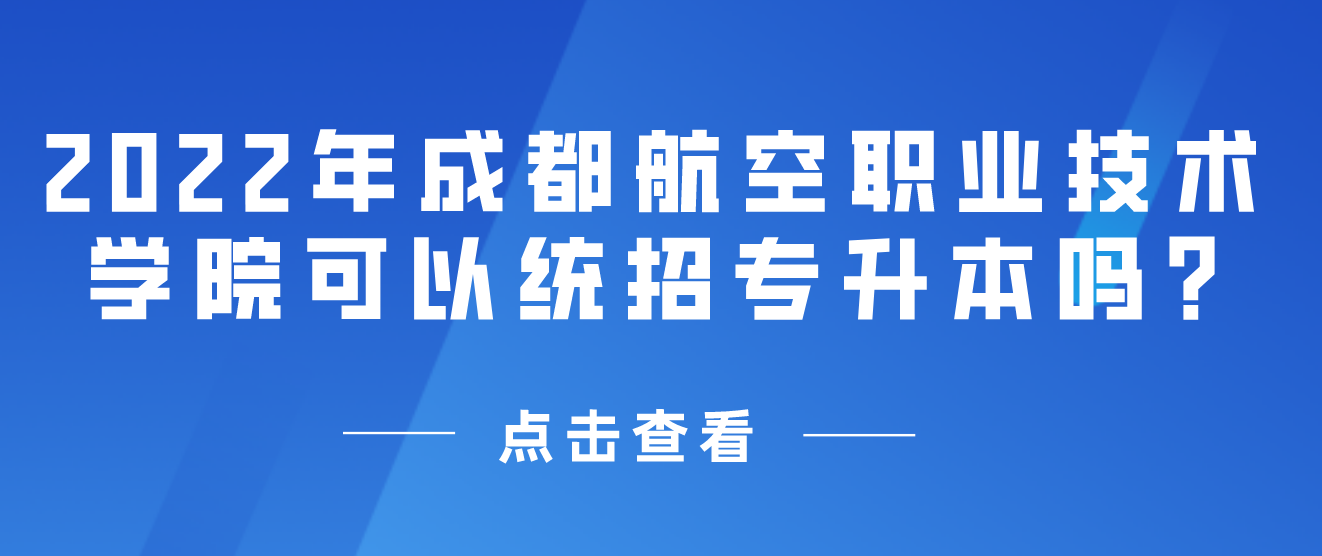 2023年成都航空職業(yè)技術(shù)學(xué)院可以統(tǒng)招專(zhuān)升本嗎?