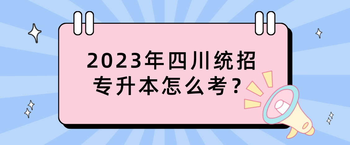 2023年四川統(tǒng)招專升本怎么考？