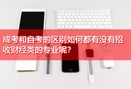 成考和自考的區(qū)別如何都有沒有招收財經(jīng)類的專業(yè)呢？