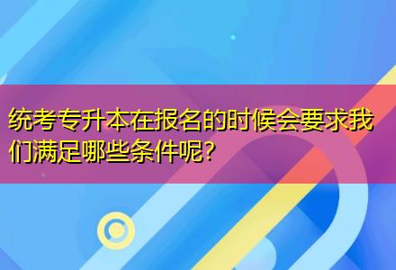 統(tǒng)考專升本在報名的時候會要求我們滿足哪些條件呢？