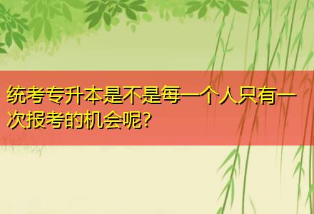 統(tǒng)考專升本是不是每一個人只有一次報考的機會呢？