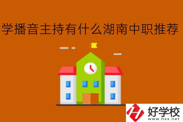 學(xué)播音主持有什么湖南中職推薦?學(xué)費(fèi)多少?