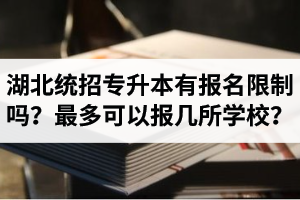 湖北統(tǒng)招專升本有報(bào)名限制嗎？最多可以報(bào)幾所學(xué)校？