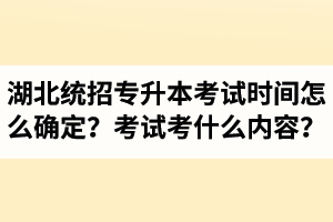 湖北省統(tǒng)招專升本考試時間怎么確定？考試考什么內(nèi)容？