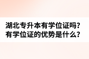 湖北普通專升本有學(xué)位證嗎？有學(xué)位證的優(yōu)勢(shì)是什么？