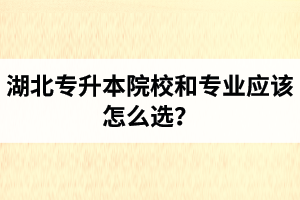 湖北專升本院校和專業(yè)應(yīng)該怎么選？公辦院校和民辦院校差別大嗎？