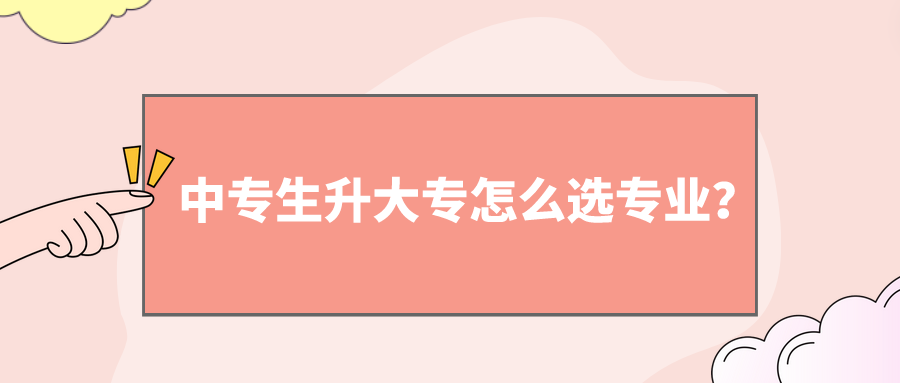 中專生升大專怎么選專業(yè)？(圖1)