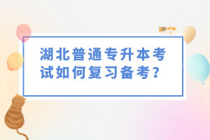 湖北普通專升本考試如何復(fù)習(xí)備考？