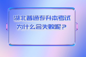 湖北普通專升本考試為什么會失敗呢？