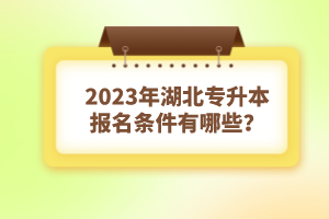 2023年湖北專升本報名條件有哪些？