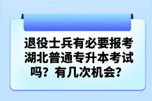 退役士兵有必要報考湖北普通專升本考試嗎？有幾次機會？