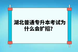 湖北普通專升本考試為什么會擴招？