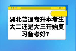 湖北普通專升本考生大二還是大三開始復(fù)習(xí)備考好？