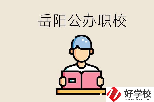 岳陽公辦職業(yè)技術(shù)學(xué)校有哪些？公辦有什么優(yōu)勢？