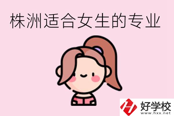 株洲職高有哪些專業(yè)適合女生？有哪些職高推薦？