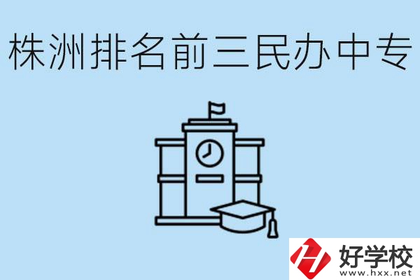 株洲市排名前三的民辦中專學校是哪些？學費多少？