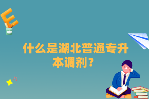 什么是湖北普通專升本調(diào)劑？