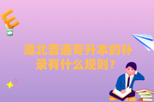 湖北普通專升本的補(bǔ)錄有什么規(guī)則？