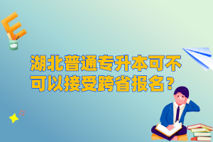 湖北普通專升本可不可以接受跨省報名？