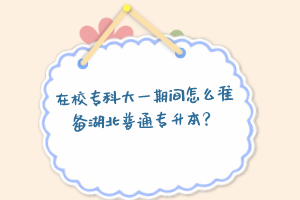 在校?？拼笠黄陂g怎么準備湖北普通專升本？